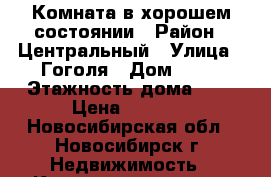 Комната в хорошем состоянии › Район ­ Центральный › Улица ­ Гоголя › Дом ­ 16 › Этажность дома ­ 5 › Цена ­ 5 500 - Новосибирская обл., Новосибирск г. Недвижимость » Квартиры аренда   